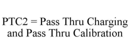 PTC2 = PASS THRU CHARGING AND PASS THRU CALIBRATION trademark