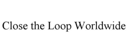 CLOSE THE LOOP WORLDWIDE trademark