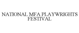 NATIONAL MFA PLAYWRIGHTS FESTIVAL trademark