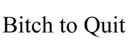 BITCH TO QUIT trademark