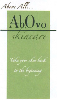 ABOVE ALL... ABOVO SKINCARE TAKE YOUR SKIN BACK TO THE BEGINNING trademark