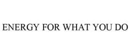 ENERGY FOR WHAT YOU DO trademark