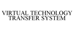 VIRTUAL TECHNOLOGY TRANSFER SYSTEM trademark