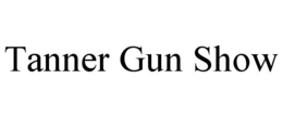 TANNER GUN SHOW trademark