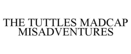 THE TUTTLES MADCAP MISADVENTURES trademark
