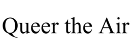 QUEER THE AIR trademark