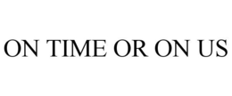 ON TIME OR ON US trademark