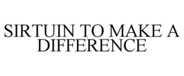 SIRTUIN TO MAKE A DIFFERENCE trademark