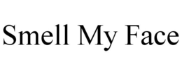 SMELL MY FACE trademark