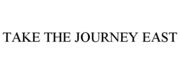 TAKE THE JOURNEY EAST trademark