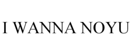 I WANNA NOYU trademark