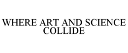 WHERE ART AND SCIENCE COLLIDE trademark