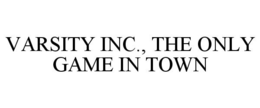 VARSITY INC., THE ONLY GAME IN TOWN trademark