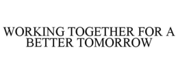 WORKING TOGETHER FOR A BETTER TOMORROW trademark