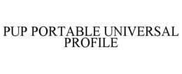 PUP PORTABLE UNIVERSAL PROFILE trademark