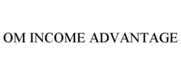 OM INCOME ADVANTAGE trademark