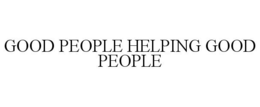 GOOD PEOPLE HELPING GOOD PEOPLE trademark