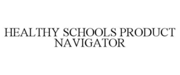 HEALTHY SCHOOLS PRODUCT NAVIGATOR trademark