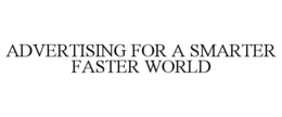 ADVERTISING FOR A SMARTER FASTER WORLD trademark