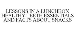 LESSONS IN A LUNCHBOX HEALTHY TEETH ESSENTIALS AND FACTS ABOUT SNACKS trademark