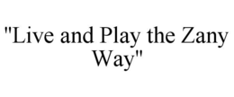 "LIVE AND PLAY THE ZANY WAY" trademark