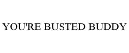 YOU'RE BUSTED BUDDY trademark