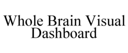 WHOLE BRAIN VISUAL DASHBOARD trademark