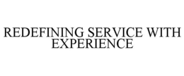 REDEFINING SERVICE WITH EXPERIENCE trademark