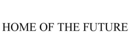 HOME OF THE FUTURE trademark