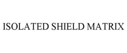 ISOLATED SHIELD MATRIX trademark