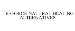 LIFEFORCE NATURAL HEALING ALTERNATIVES trademark