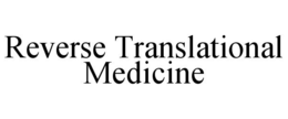 REVERSE TRANSLATIONAL MEDICINE trademark