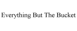 EVERYTHING BUT THE BUCKET trademark