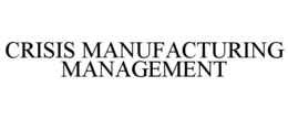 CRISIS MANUFACTURING MANAGEMENT trademark