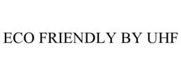 ECO FRIENDLY BY UHF trademark