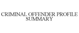 CRIMINAL OFFENDER PROFILE SUMMARY trademark