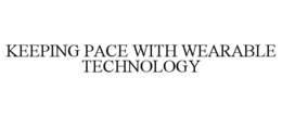 KEEPING PACE WITH WEARABLE TECHNOLOGY trademark
