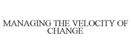 MANAGING THE VELOCITY OF CHANGE trademark