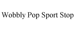 WOBBLY POP SPORT STOP trademark