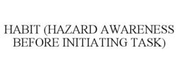 HABIT (HAZARD AWARENESS BEFORE INITIATING TASK) trademark