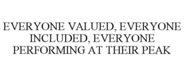 EVERYONE VALUED, EVERYONE INCLUDED, EVERYONE PERFORMING AT THEIR PEAK trademark
