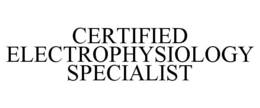 CERTIFIED ELECTROPHYSIOLOGY SPECIALIST trademark