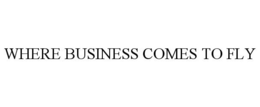 WHERE BUSINESS COMES TO FLY trademark