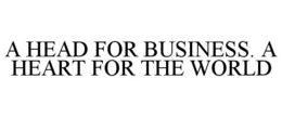 A HEAD FOR BUSINESS. A HEART FOR THE WORLD trademark