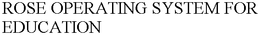 ROSE OPERATING SYSTEM FOR EDUCATION trademark