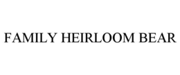 FAMILY HEIRLOOM BEAR trademark