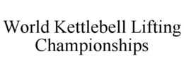 WORLD KETTLEBELL LIFTING CHAMPIONSHIPS trademark