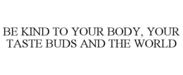 BE KIND TO YOUR BODY, YOUR TASTE BUDS AND THE WORLD trademark