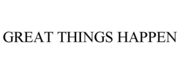 GREAT THINGS HAPPEN trademark