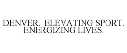 DENVER. ELEVATING SPORT. ENERGIZING LIVES. trademark
